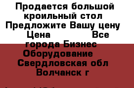 Продается большой кроильный стол. Предложите Вашу цену! › Цена ­ 15 000 - Все города Бизнес » Оборудование   . Свердловская обл.,Волчанск г.